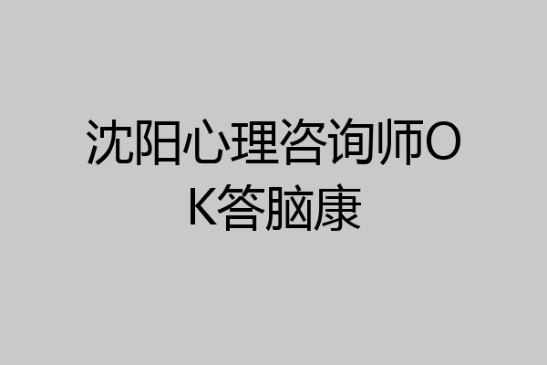 沈阳心理咨询师OK答脑康