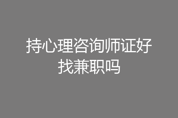 持心理咨询师证好找兼职吗