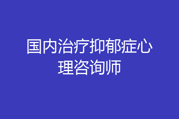 国内治疗抑郁症心理咨询师