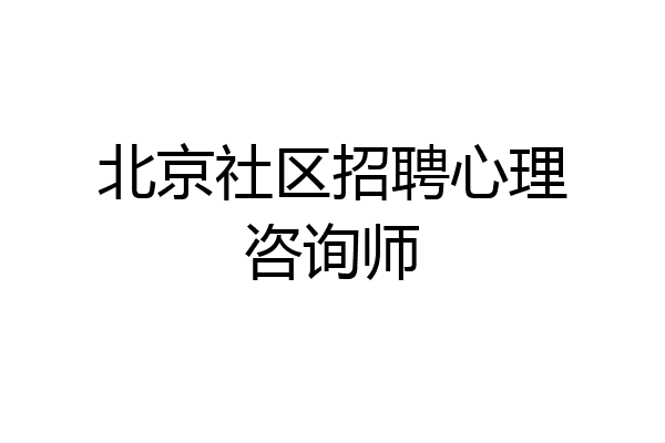 北京社区招聘心理咨询师