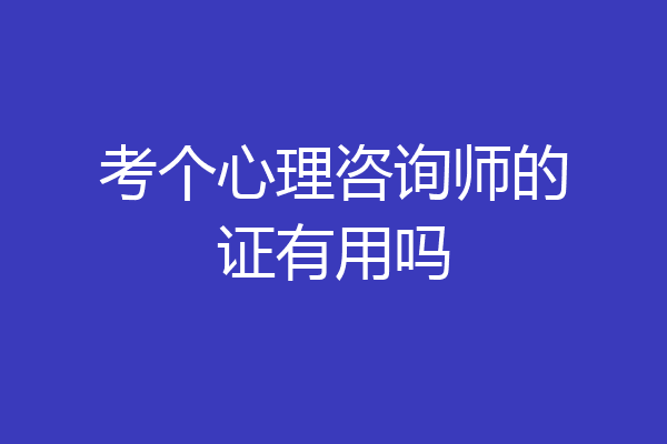 考个心理咨询师的证有用吗