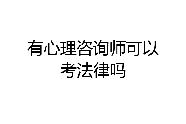有心理咨询师可以考法律吗