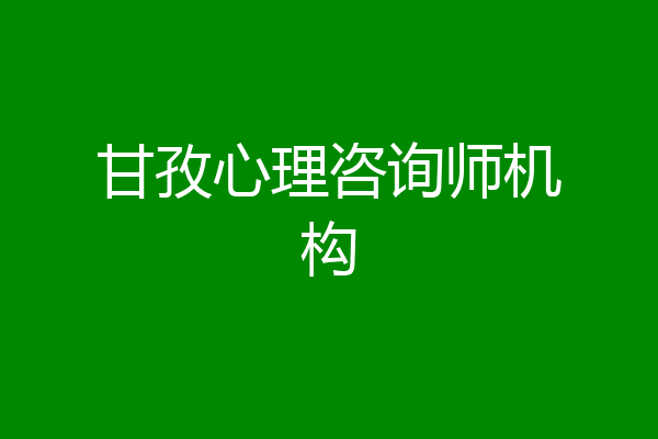 甘孜心理咨询师机构