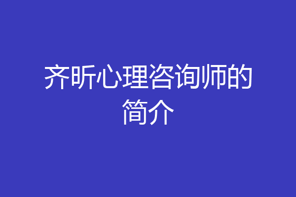 齐昕心理咨询师的简介