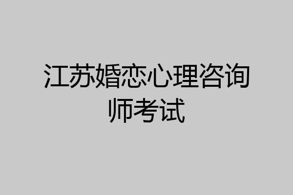 江苏婚恋心理咨询师考试