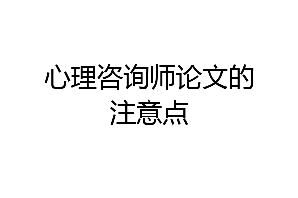 心理咨询师论文的注意点