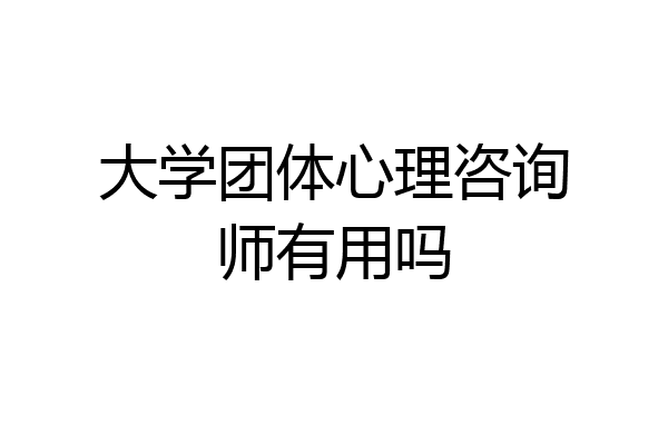 大学团体心理咨询师有用吗