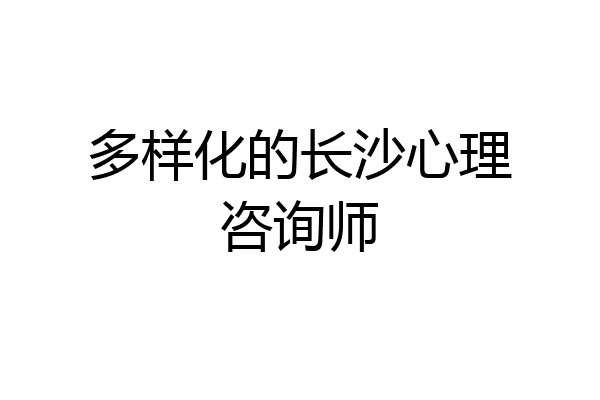 多样化的长沙心理咨询师