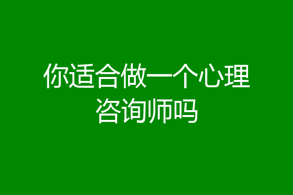 你适合做一个心理咨询师吗