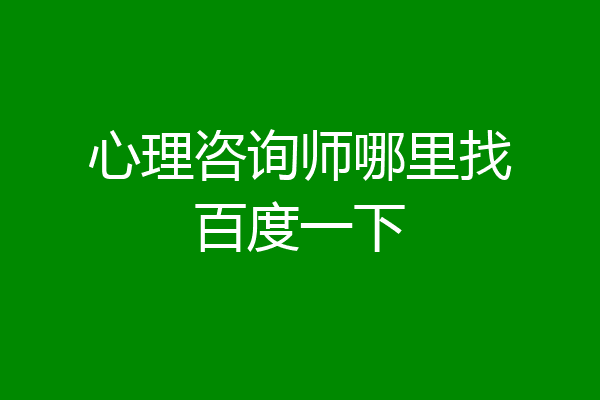 心理咨询师哪里找百度一下