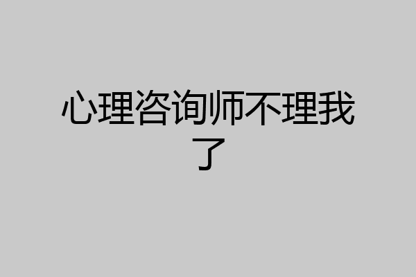 心理咨询师不理我了