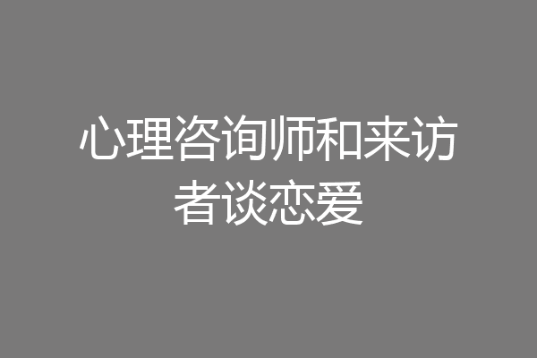 心理咨询师和来访者谈恋爱