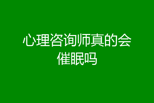 心理咨询师真的会催眠吗