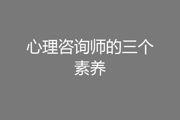 心理咨询师的三个素养