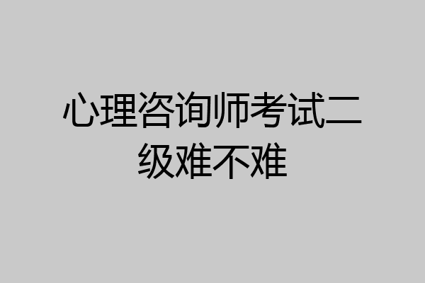 心理咨询师考试二级难不难