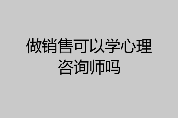 做销售可以学心理咨询师吗