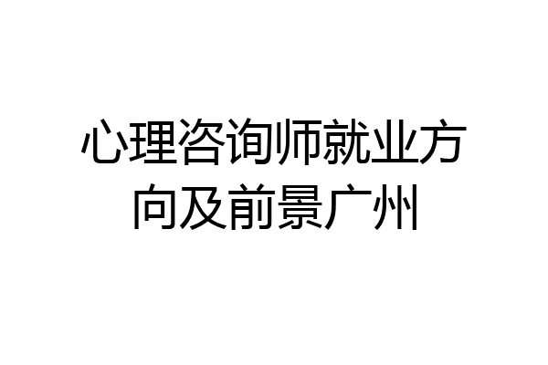 心理咨询师就业方向及前景广州