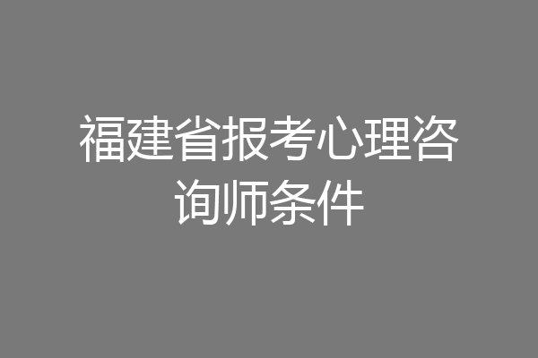 福建省报考心理咨询师条件