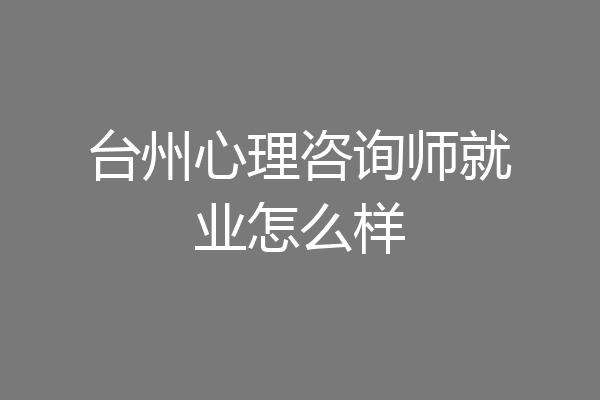台州心理咨询师就业怎么样