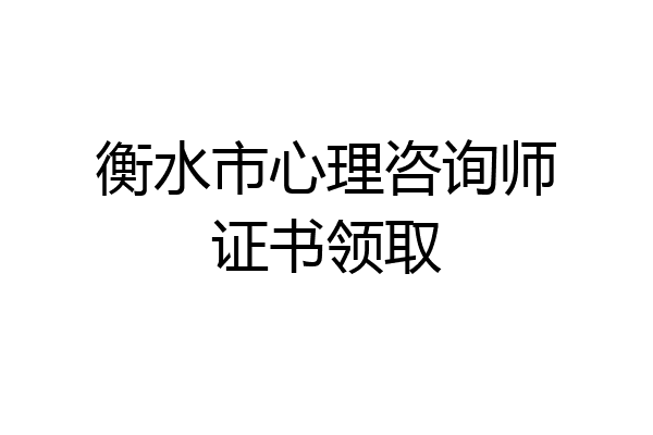 衡水市心理咨询师证书领取
