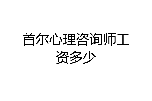 首尔心理咨询师工资多少