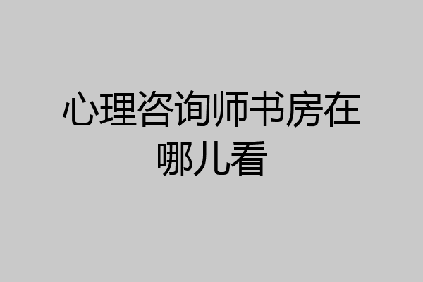 心理咨询师书房在哪儿看