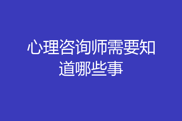 心理咨询师需要知道哪些事