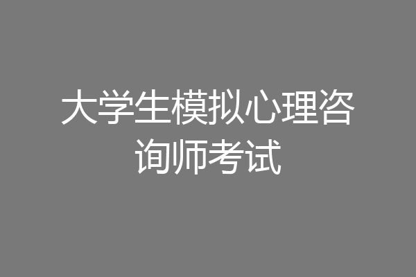 大学生模拟心理咨询师考试