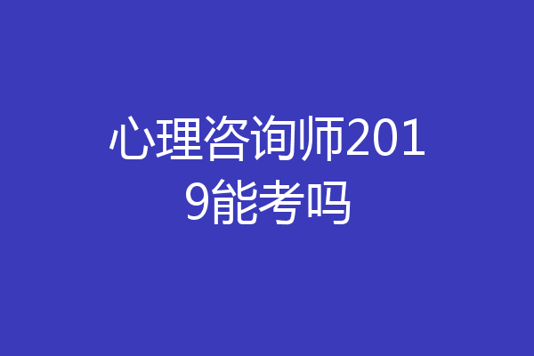 心理咨询师2019能考吗