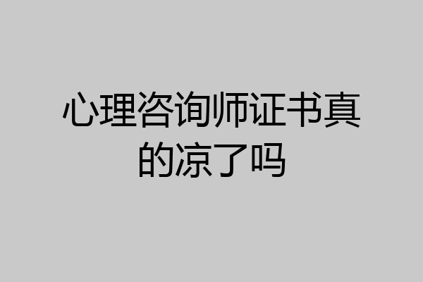 心理咨询师证书真的凉了吗