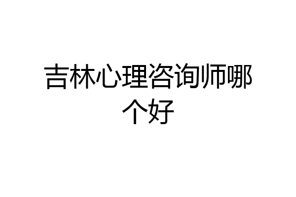 吉林心理咨询师哪个好