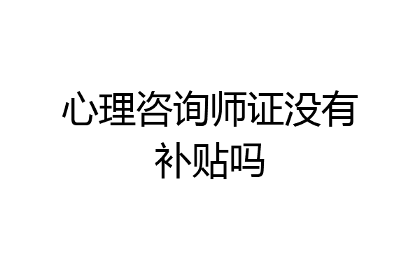 心理咨询师证没有补贴吗