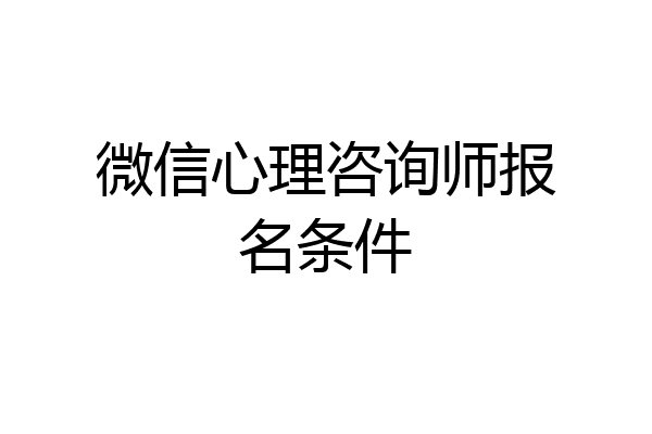 微信心理咨询师报名条件