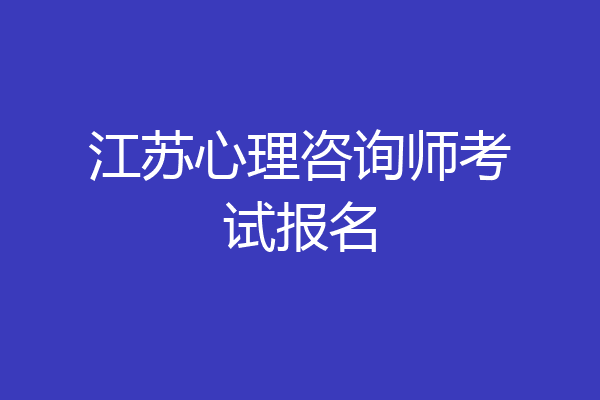 江苏心理咨询师考试报名