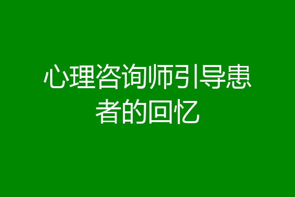 心理咨询师引导患者的回忆