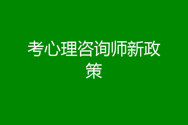 考心理咨询师新政策