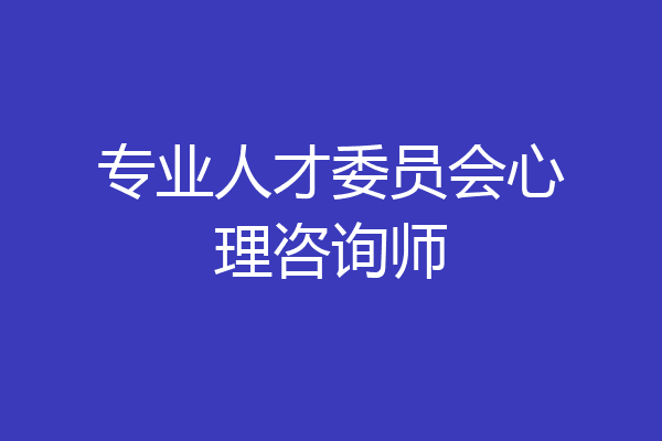 专业人才委员会心理咨询师