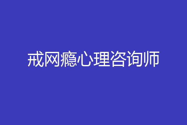 戒网瘾心理咨询师
