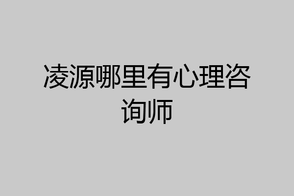 凌源哪里有心理咨询师