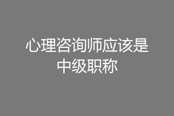 心理咨询师应该是中级职称