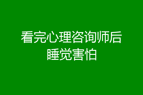 看完心理咨询师后睡觉害怕