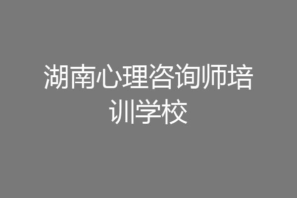 湖南心理咨询师培训学校