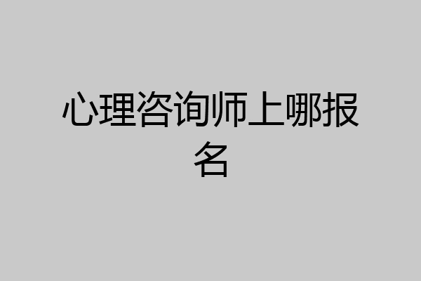 心理咨询师上哪报名