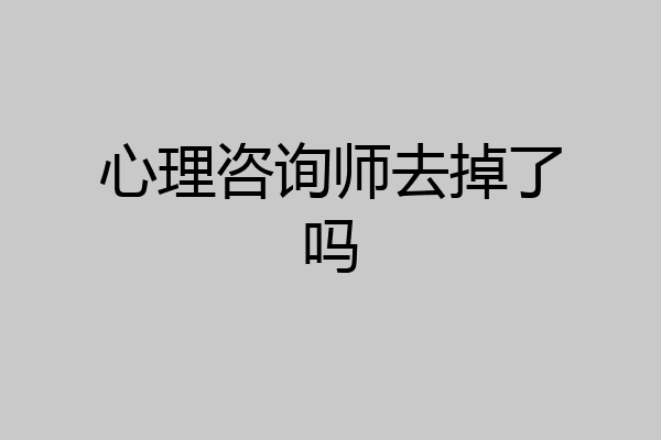 心理咨询师去掉了吗