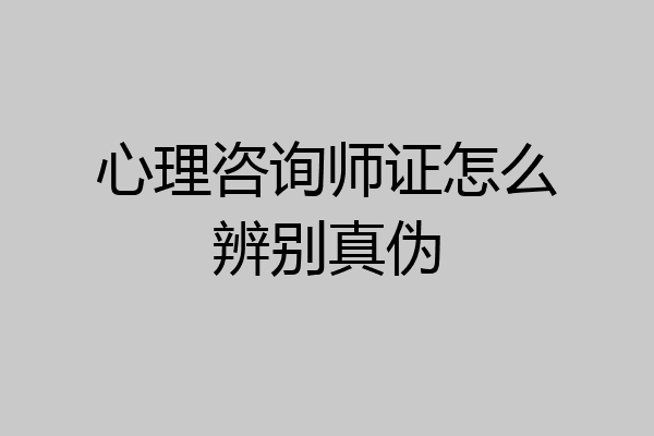 心理咨询师证怎么辨别真伪