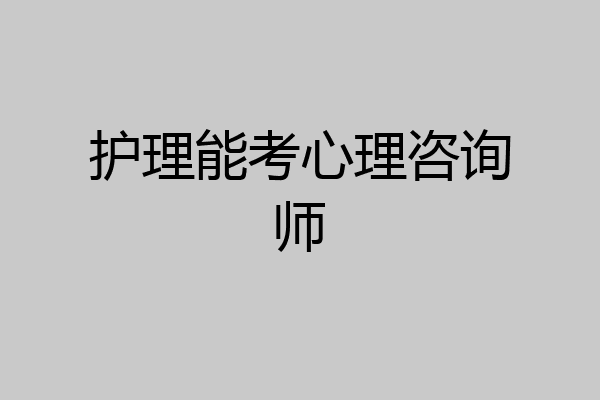 护理能考心理咨询师