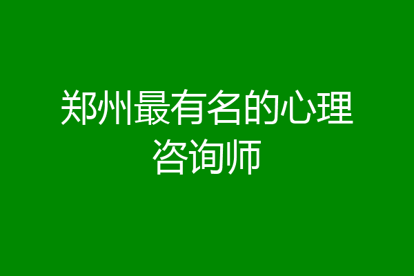 郑州最有名的心理咨询师