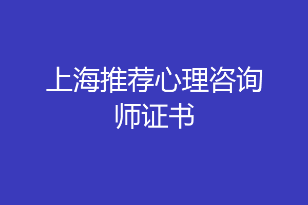 上海推荐心理咨询师证书