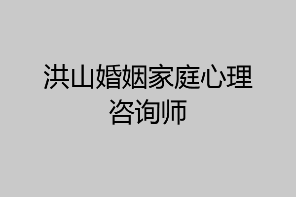 洪山婚姻家庭心理咨询师