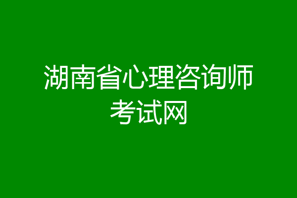 湖南省心理咨询师考试网